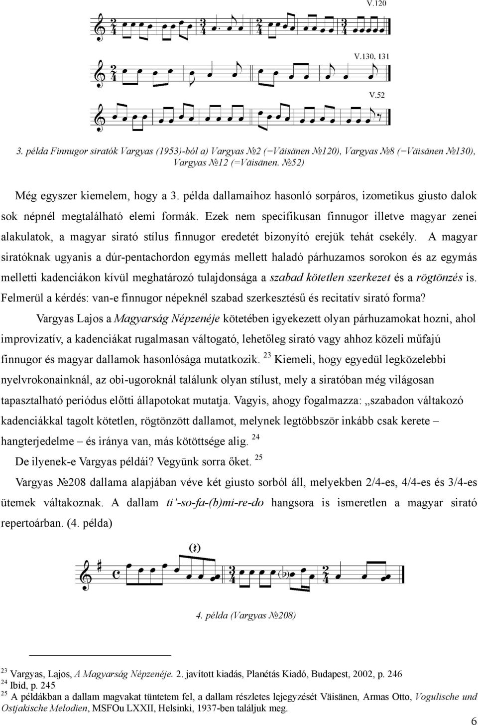 Ezek nem specifikusan finnugor illetve magyar zenei alakulatok, a magyar sirató stílus finnugor eredetét bizonyító erejük tehát csekély.