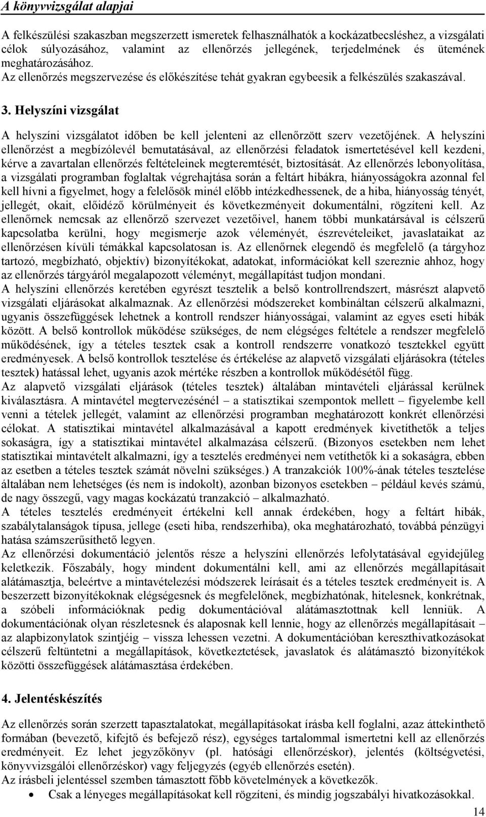 A helyszíni ellenőrzést a megbízólevél bemutatásával, az ellenőrzési feladatok ismertetésével kell kezdeni, kérve a zavartalan ellenőrzés feltételeinek megteremtését, biztosítását.