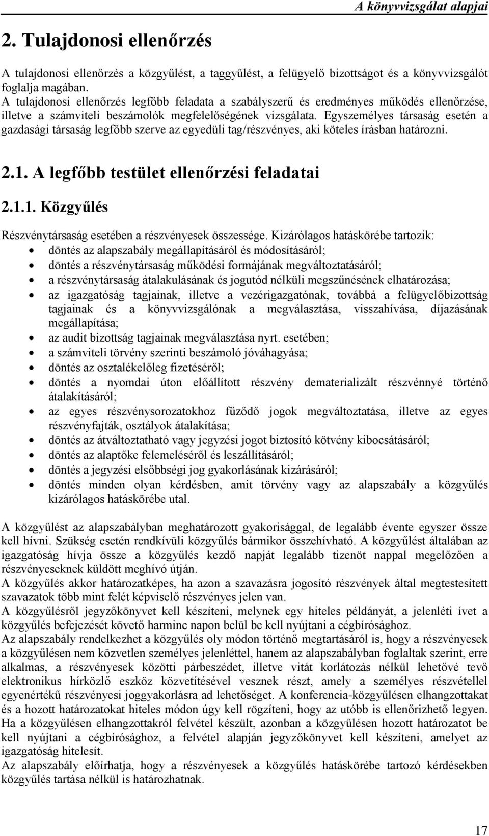 Egyszemélyes társaság esetén a gazdasági társaság legfőbb szerve az egyedüli tag/részvényes, aki köteles írásban határozni. 2.1. A legfőbb testület ellenőrzési feladatai 2.1.1. Közgyűlés Részvénytársaság esetében a részvényesek összessége.