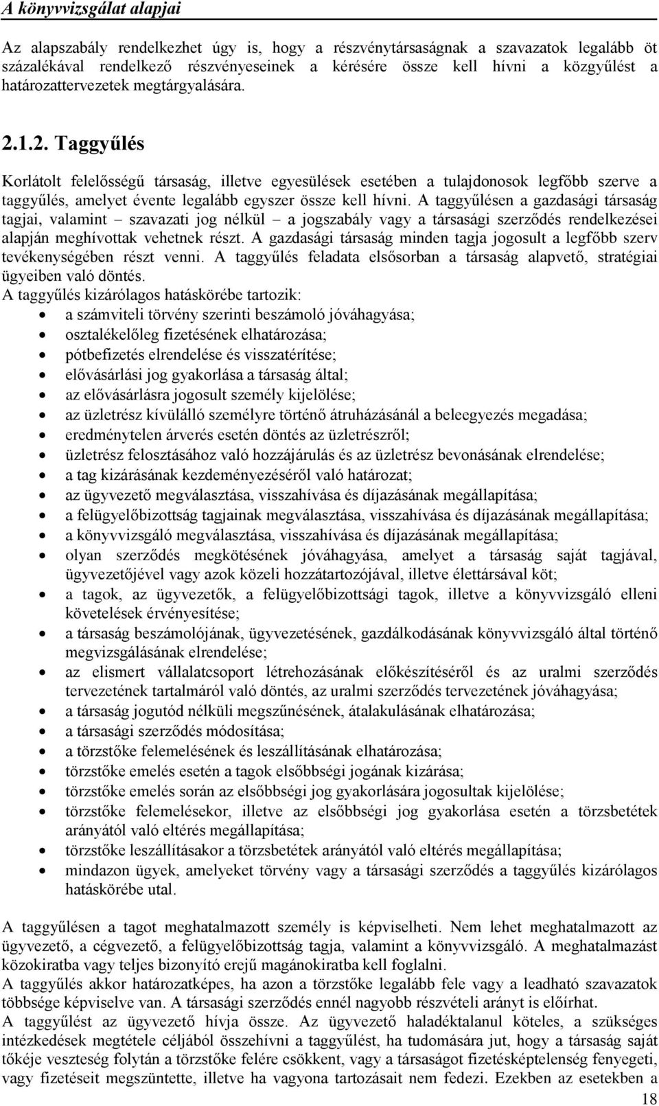 A taggyűlésen a gazdasági társaság tagjai, valamint szavazati jog nélkül a jogszabály vagy a társasági szerződés rendelkezései alapján meghívottak vehetnek részt.