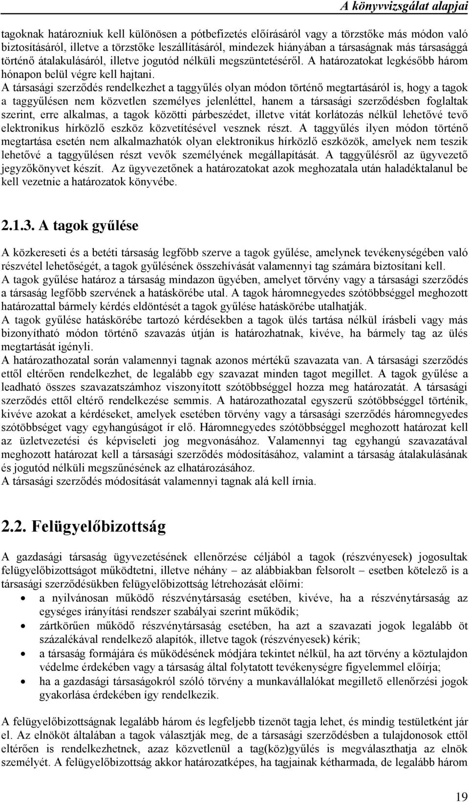 A társasági szerződés rendelkezhet a taggyűlés olyan módon történő megtartásáról is, hogy a tagok a taggyűlésen nem közvetlen személyes jelenléttel, hanem a társasági szerződésben foglaltak szerint,