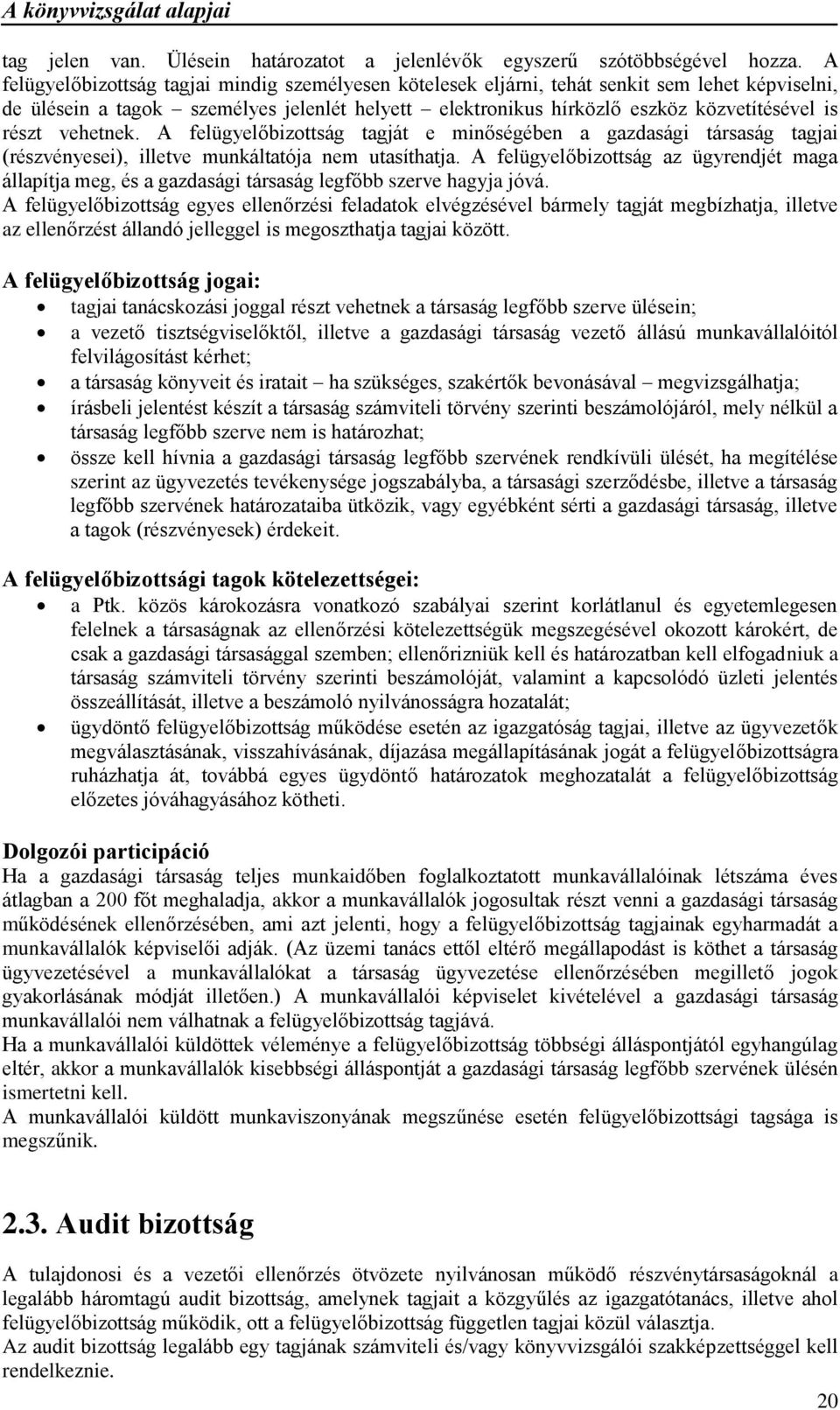 vehetnek. A felügyelőbizottság tagját e minőségében a gazdasági társaság tagjai (részvényesei), illetve munkáltatója nem utasíthatja.