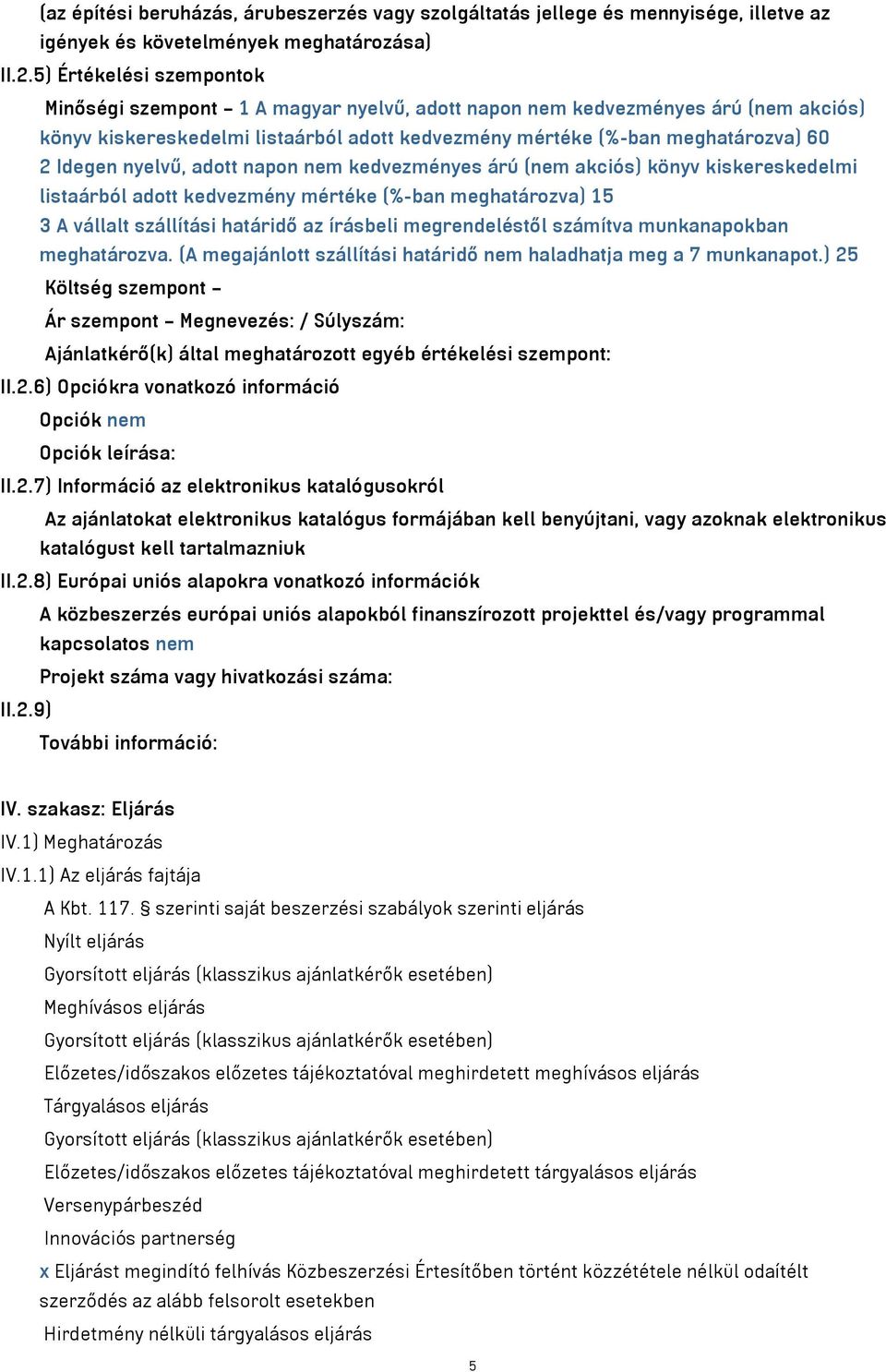 nyelvű, adott napon nem kedvezményes árú (nem akciós) könyv kiskereskedelmi listaárból adott kedvezmény mértéke (%-ban meghatározva) 15 3 A vállalt szállítási határidő az írásbeli megrendeléstől