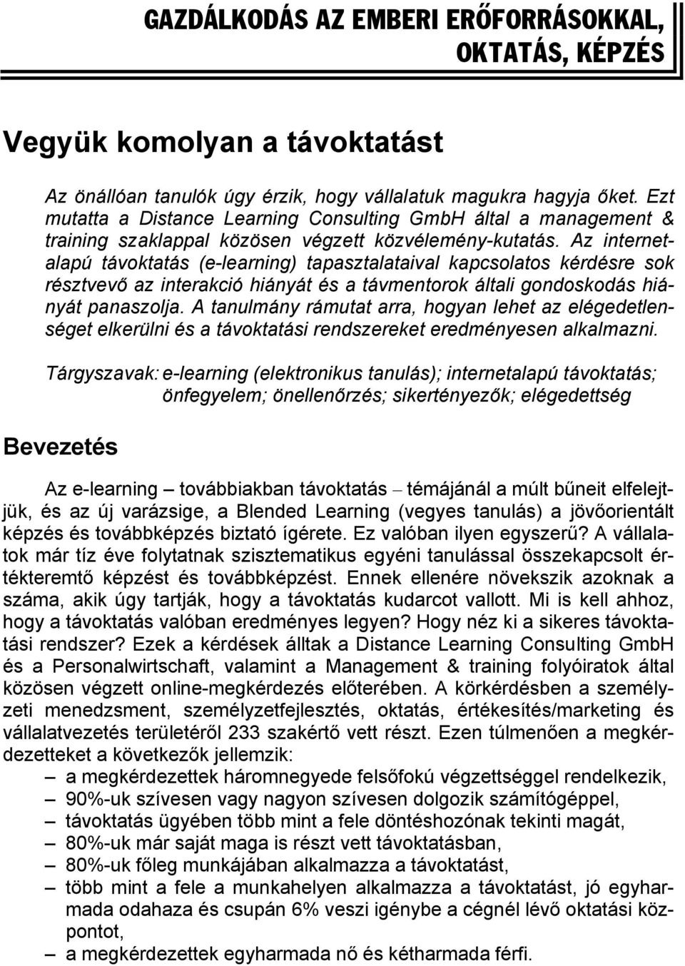 Az internetalapú távoktatás (e-learning) tapasztalataival kapcsolatos kérdésre sok résztvevő az interakció hiányát és a távmentorok általi gondoskodás hiányát panaszolja.