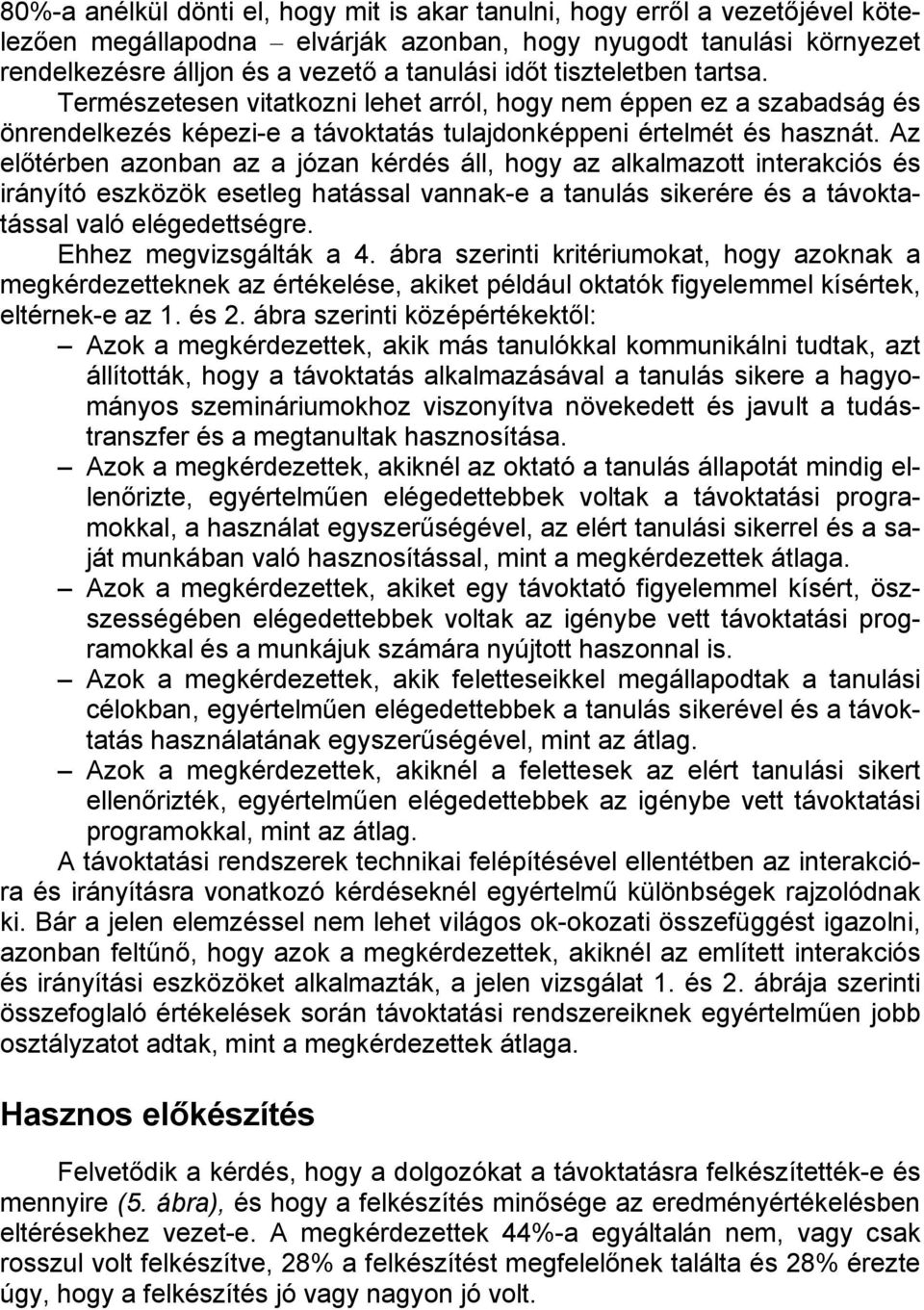 Az előtérben azonban az a józan kérdés áll, hogy az alkalmazott interakciós és irányító eszközök esetleg hatással vannak-e a tanulás sikerére és a távoktatással való elégedettségre.