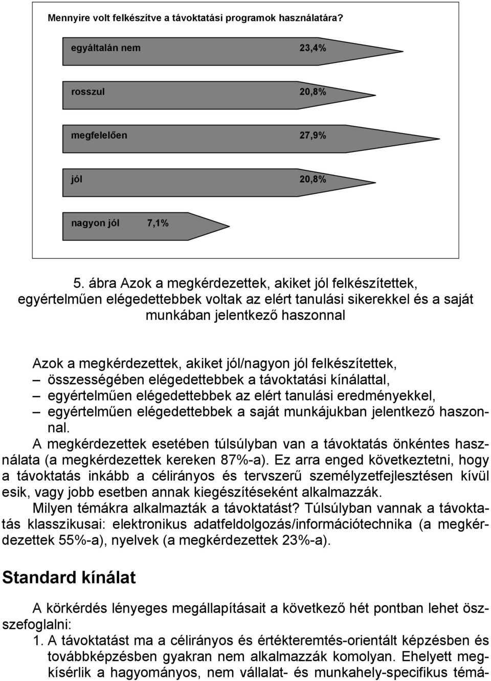 jól/nagyon jól felkészítettek, összességében elégedettebbek a távoktatási kínálattal, egyértelműen elégedettebbek az elért tanulási eredményekkel, egyértelműen elégedettebbek a saját munkájukban