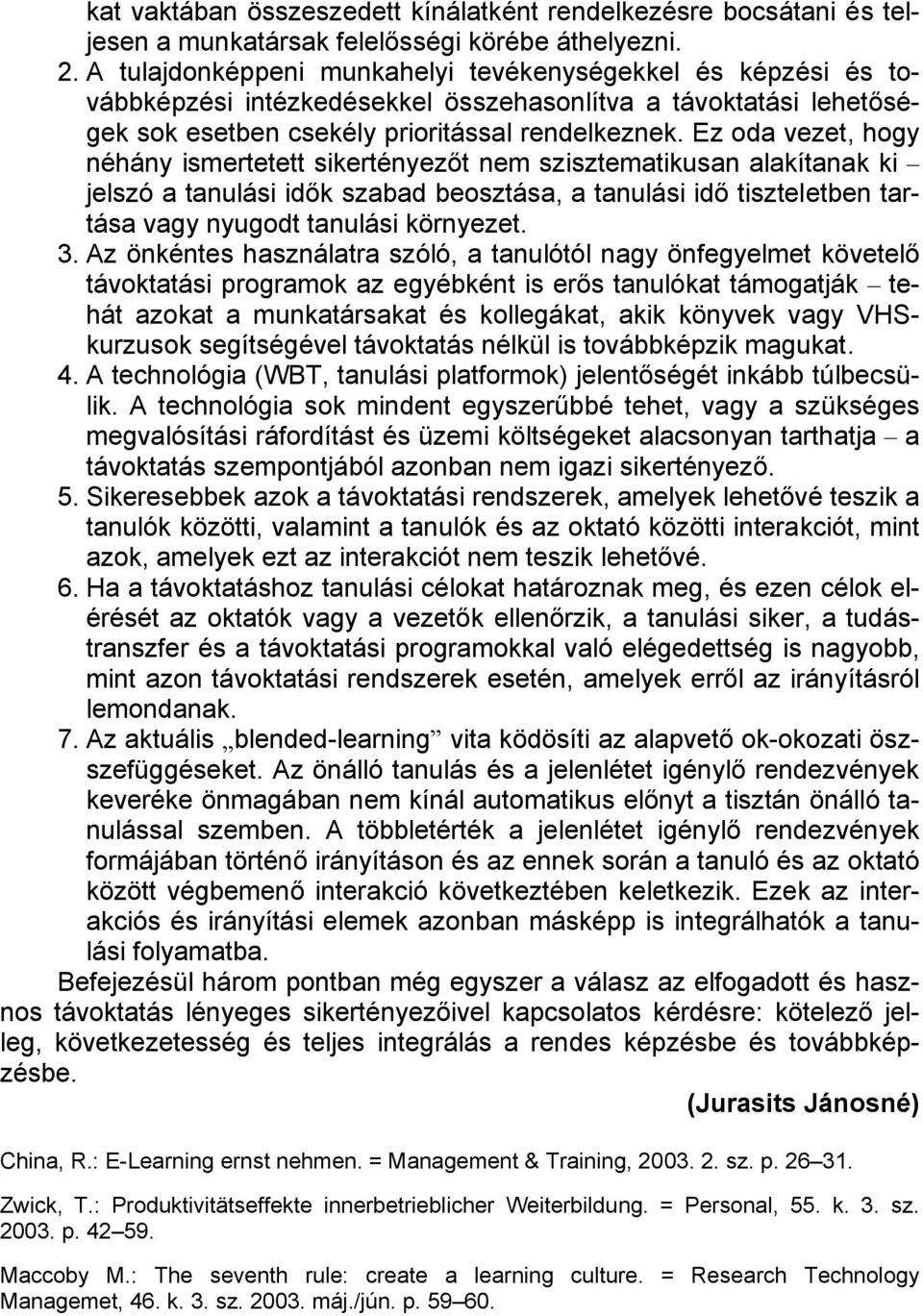 Ez oda vezet, hogy néhány ismertetett sikertényezőt nem szisztematikusan alakítanak ki jelszó a tanulási idők szabad beosztása, a tanulási idő tiszteletben tartása vagy nyugodt tanulási környezet. 3.