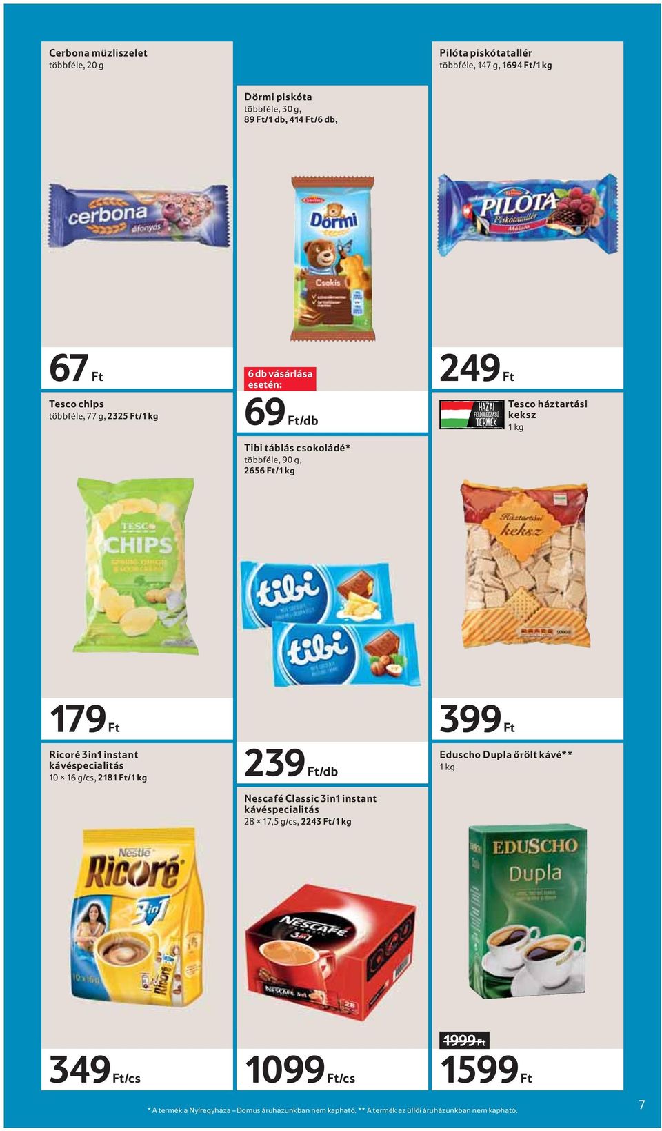 Ricoré 3in1 instant kávéspecialitás 10 16 g/cs, 2181 Ft/1 kg 239 Ft/db Nescafé Classic 3in1 instant kávéspecialitás 28 17,5 g/cs, 2243 Ft/1 kg 399 Ft Eduscho