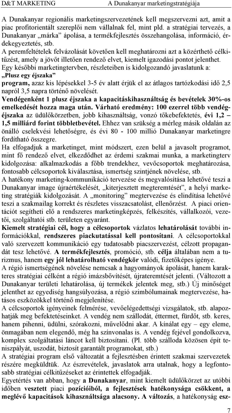 A peremfeltételek felvázolását követően kell meghatározni azt a közérthető célkitűzést, amely a jövőt illetően rendező elvet, kiemelt igazodási pontot jelenthet.