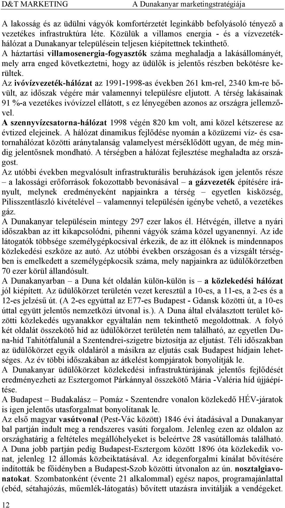 A háztartási villamosenergia-fogyasztók száma meghaladja a lakásállományét, mely arra enged következtetni, hogy az üdülők is jelentős részben bekötésre kerültek.