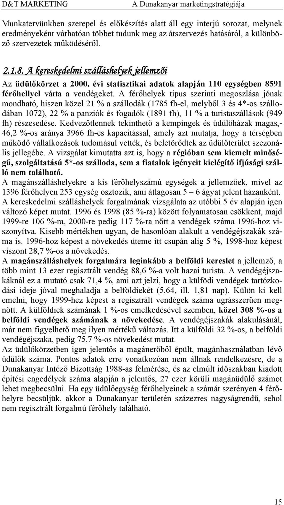 A férőhelyek típus szerinti megoszlása jónak mondható, hiszen közel 21 % a szállodák (1785 fh-el, melyből 3 és 4*-os szállodában 1072), 22 % a panziók és fogadók (1891 fh), 11 % a turistaszállások