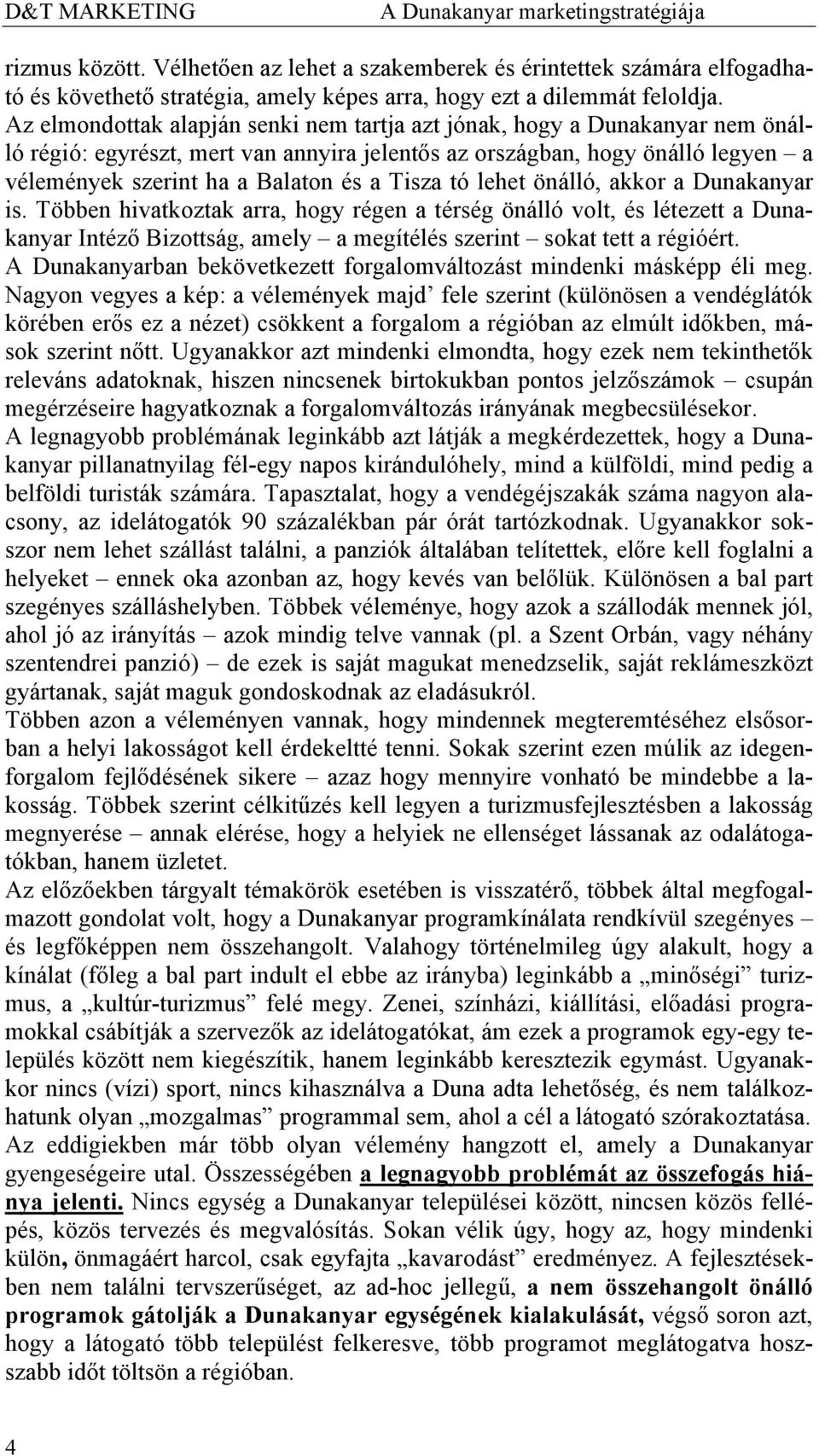 Tisza tó lehet önálló, akkor a Dunakanyar is. Többen hivatkoztak arra, hogy régen a térség önálló volt, és létezett a Dunakanyar Intéző Bizottság, amely a megítélés szerint sokat tett a régióért.