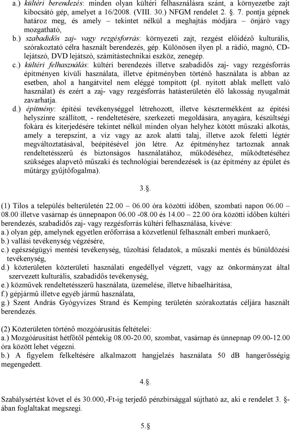 ) szabadidős zaj- vagy rezgésforrás: környezeti zajt, rezgést előidéző kulturális, szórakoztató célra használt berendezés, gép. Különösen ilyen pl.