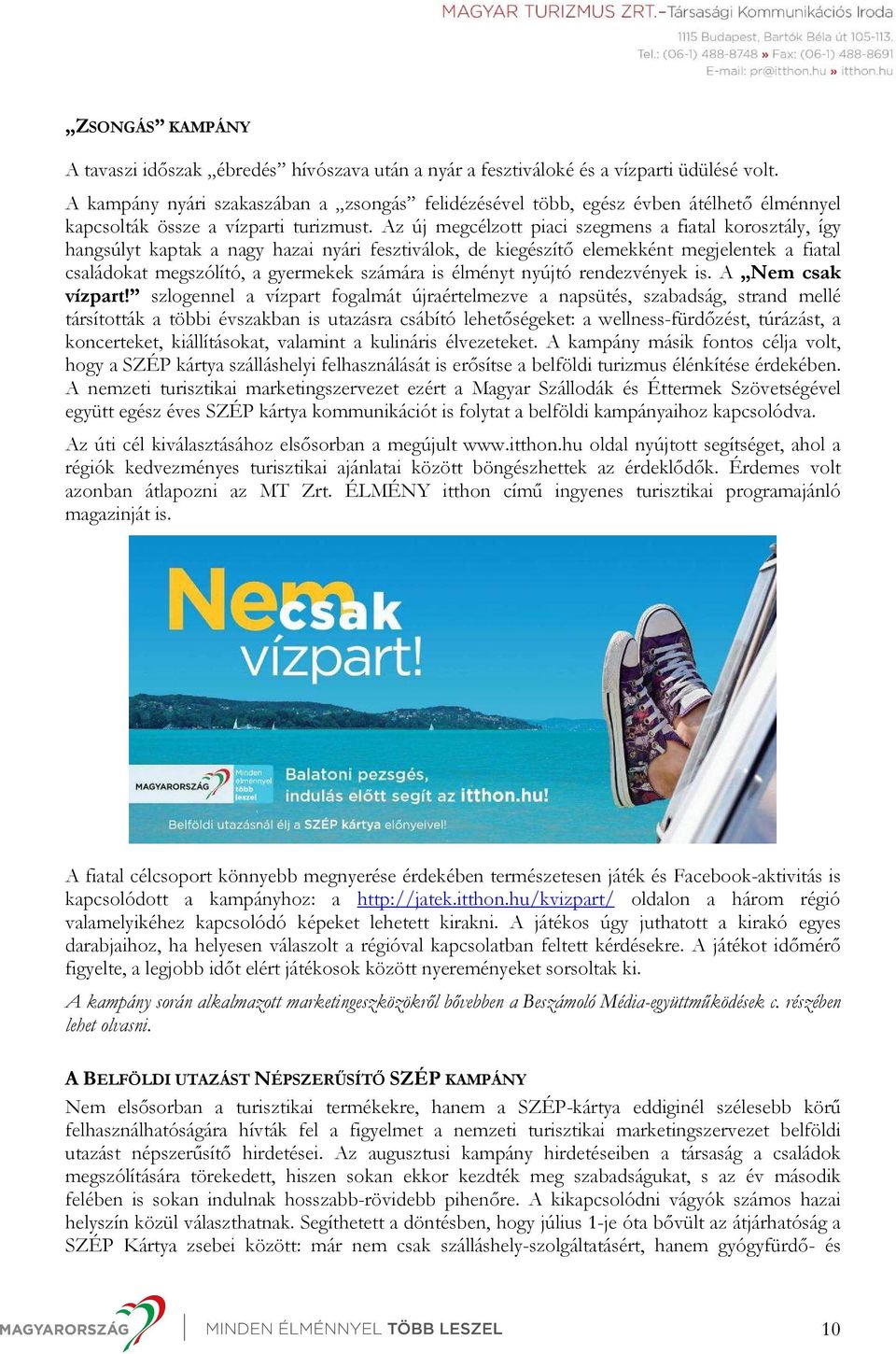 Az új megcélzott piaci szegmens a fiatal korosztály, így hangsúlyt kaptak a nagy hazai nyári fesztiválok, de kiegészítő elemekként megjelentek a fiatal családokat megszólító, a gyermekek számára is