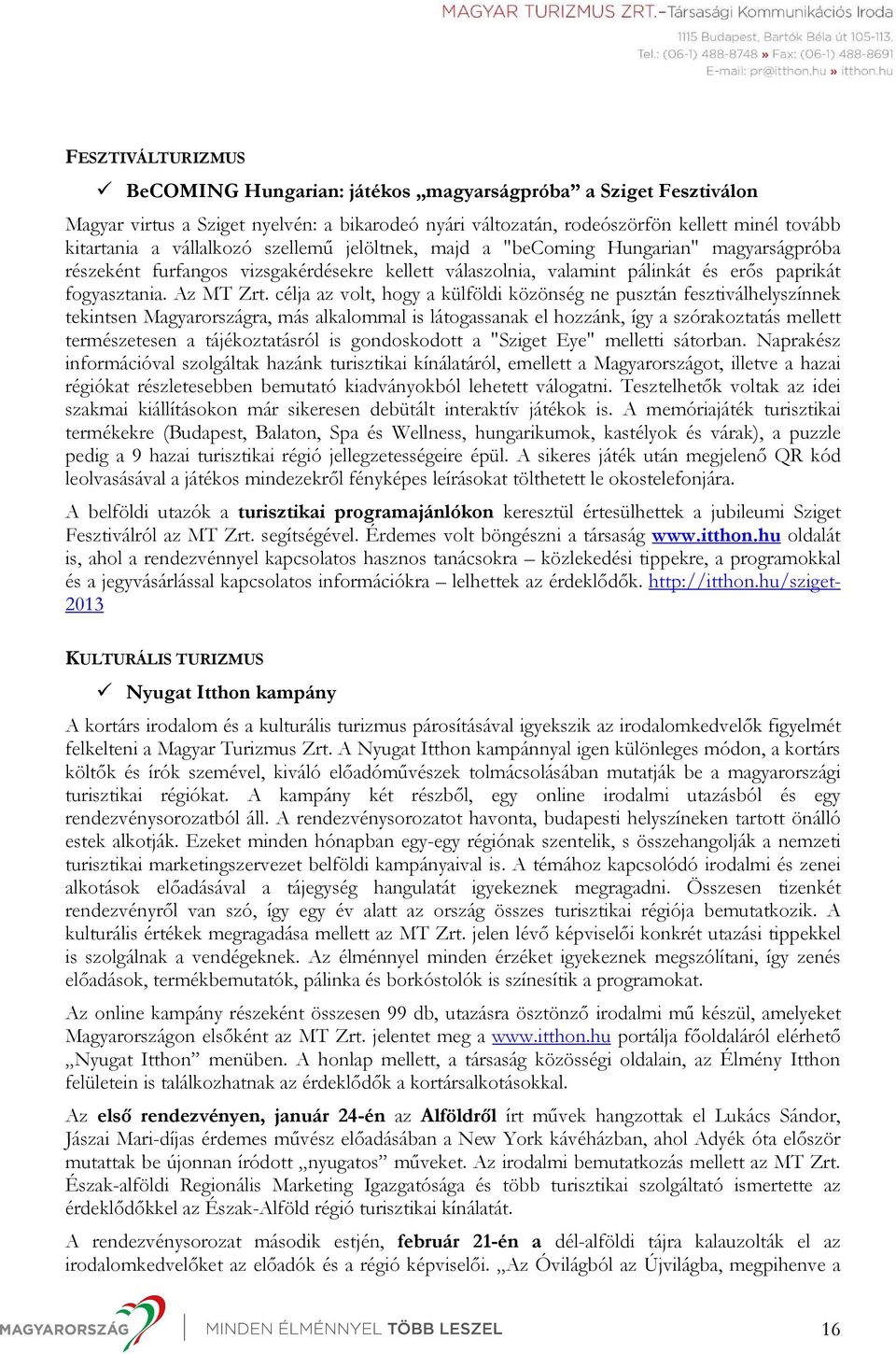 célja az volt, hogy a külföldi közönség ne pusztán fesztiválhelyszínnek tekintsen Magyarországra, más alkalommal is látogassanak el hozzánk, így a szórakoztatás mellett természetesen a