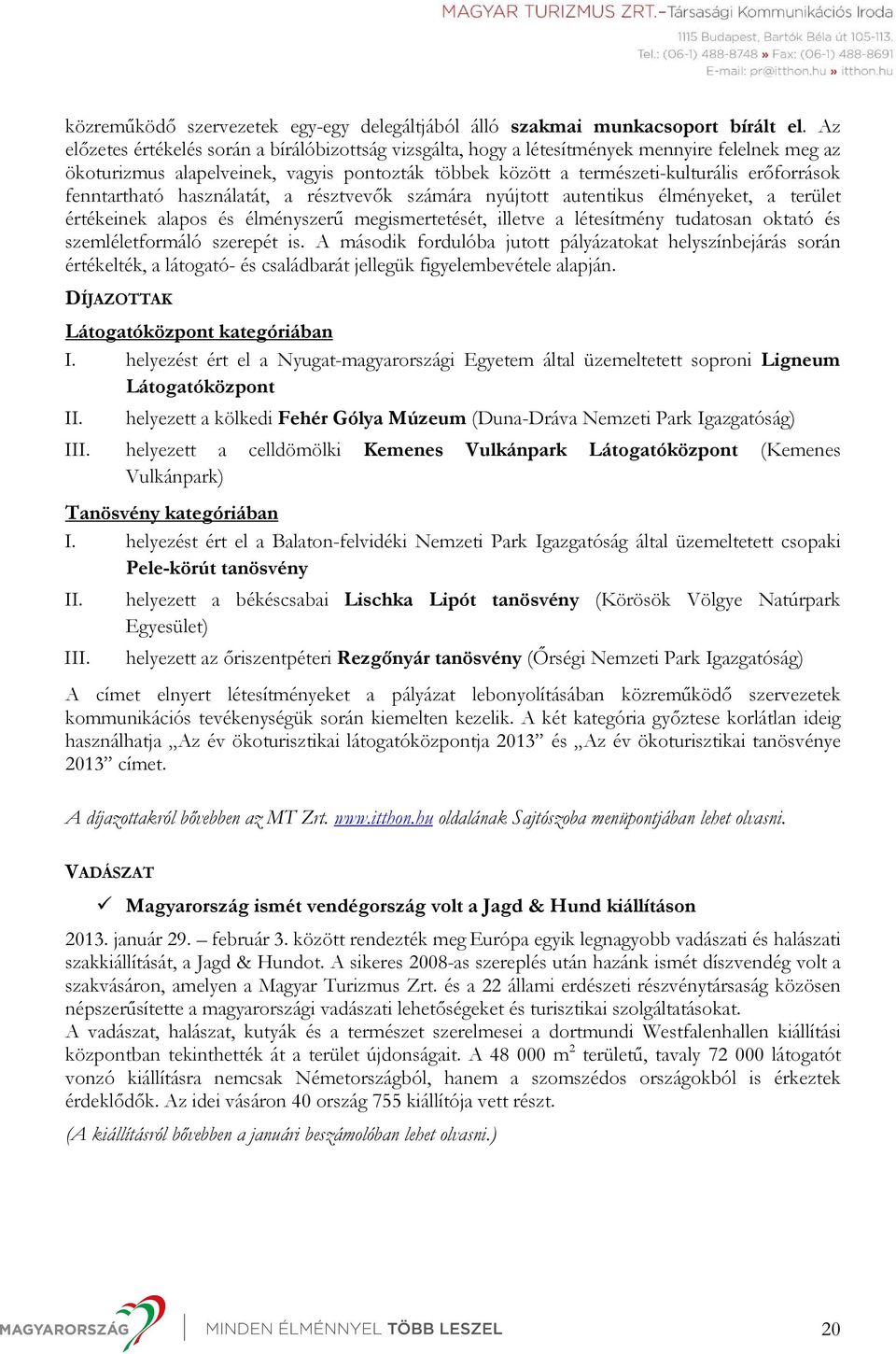 fenntartható használatát, a résztvevők számára nyújtott autentikus élményeket, a terület értékeinek alapos és élményszerű megismertetését, illetve a létesítmény tudatosan oktató és szemléletformáló