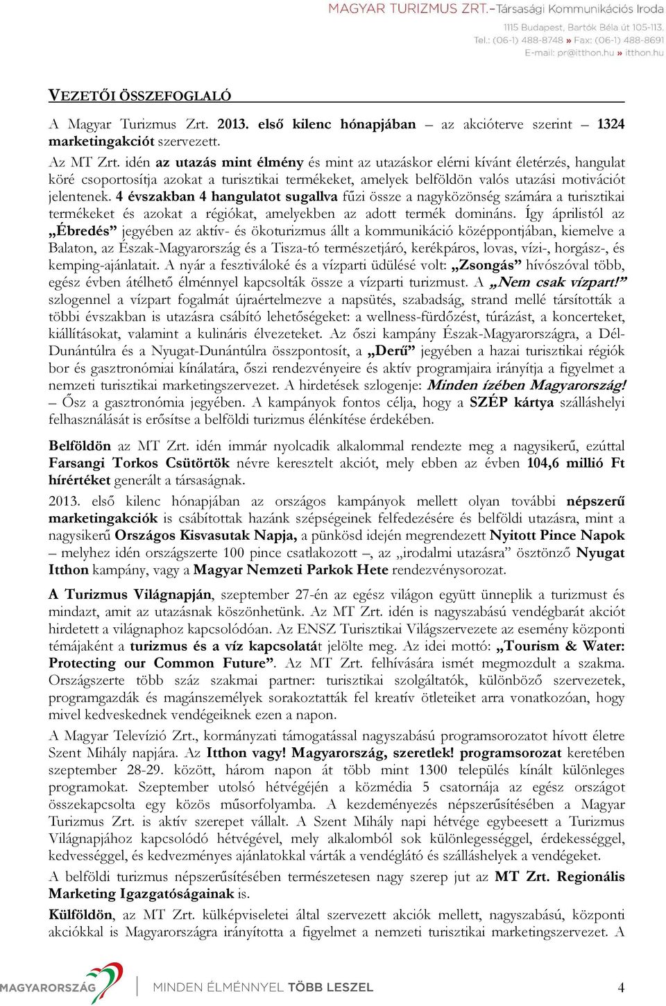 4 évszakban 4 hangulatot sugallva fűzi össze a nagyközönség számára a turisztikai termékeket és azokat a régiókat, amelyekben az adott termék domináns.