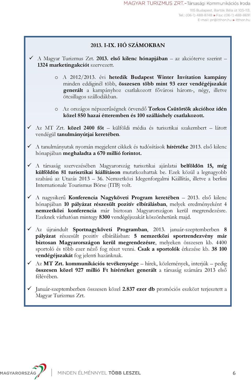 szállodákban. o Az országos népszerűségnek örvendő Torkos Csütörtök akcióhoz idén közel 850 hazai étteremben és 100 szálláshely csatlakozott. Az MT Zrt.