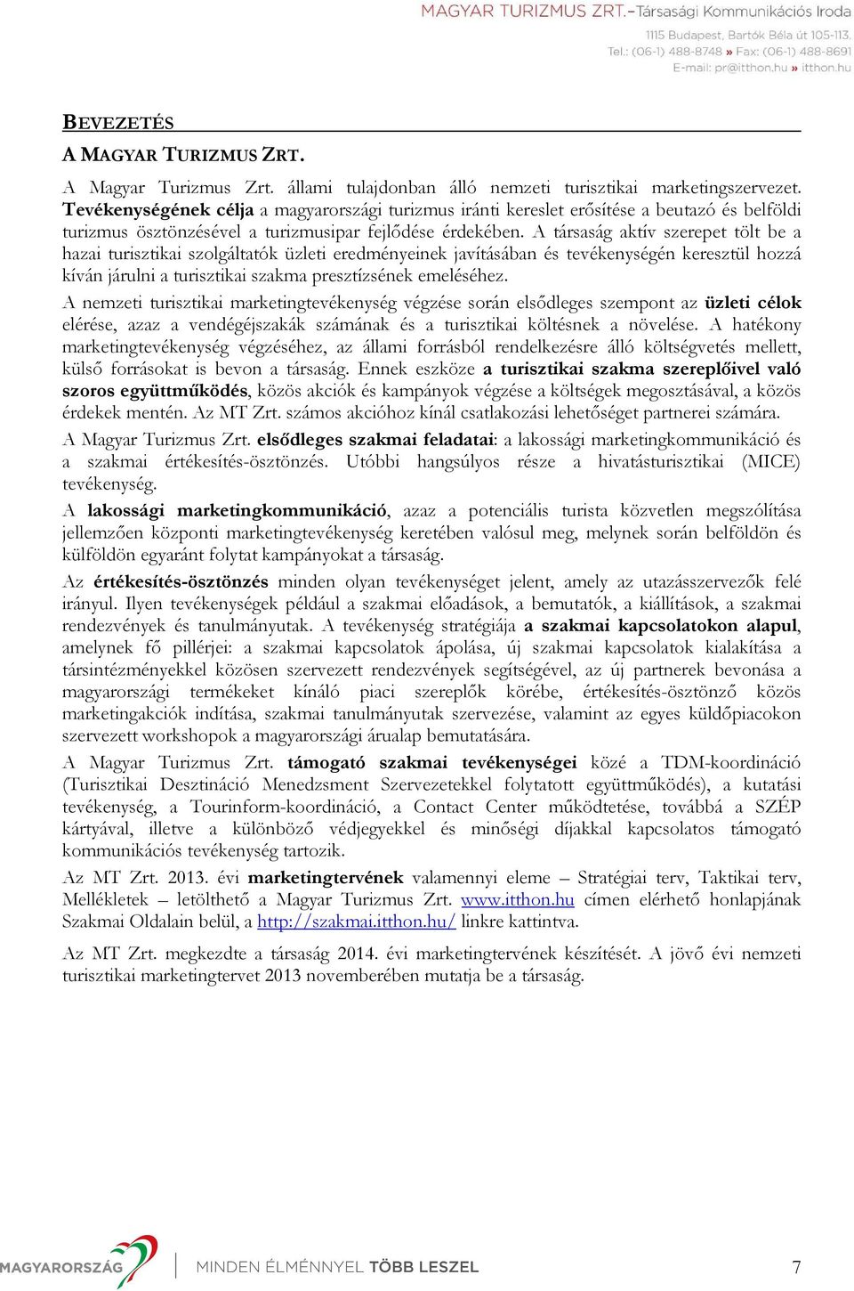 A társaság aktív szerepet tölt be a hazai turisztikai szolgáltatók üzleti eredményeinek javításában és tevékenységén keresztül hozzá kíván járulni a turisztikai szakma presztízsének emeléséhez.