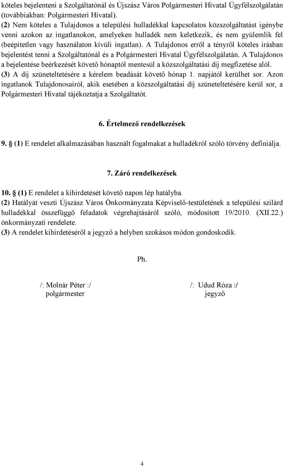 használaton kívüli ingatlan). A Tulajdonos erről a tényről köteles írásban bejelentést tenni a Szolgáltatónál és a Polgármesteri Hivatal Ügyfélszolgálatán.