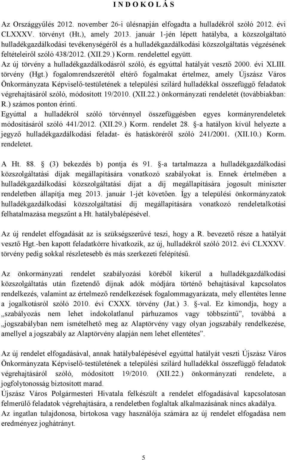 rendelettel együtt. Az új törvény a hulladékgazdálkodásról szóló, és egyúttal hatályát vesztő 2000. évi XLIII. törvény (Hgt.