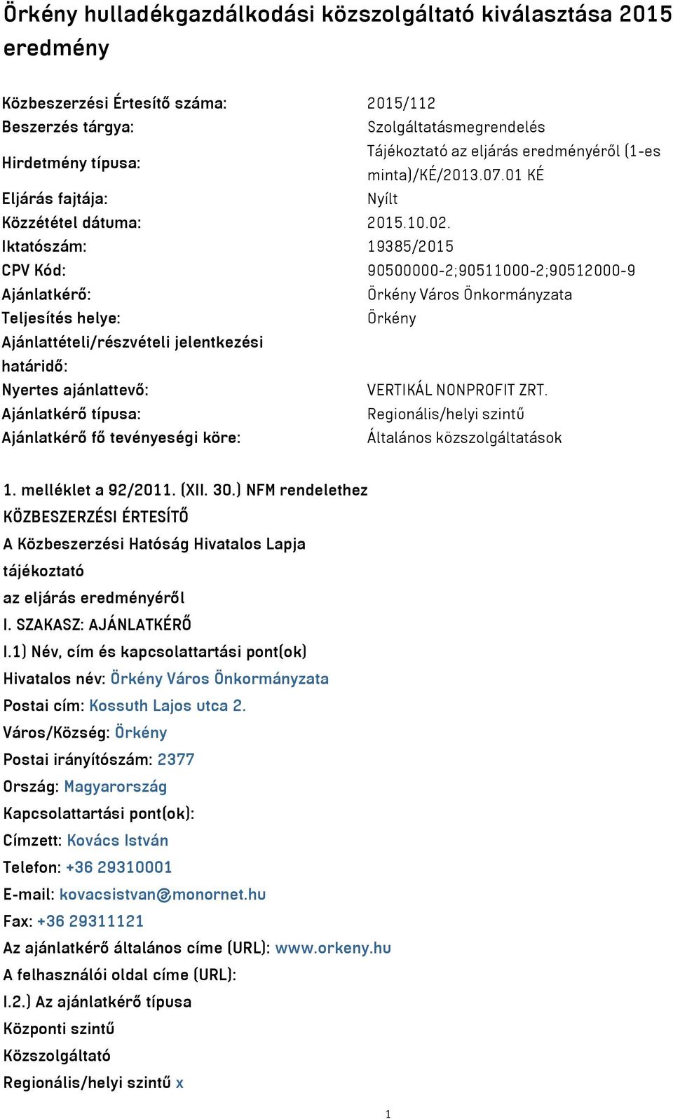 Iktatószám: 19385/2015 CPV Kód: 90500000-2;90511000-2;90512000-9 Ajánlatkérő: Örkény Város Önkormányzata Teljesítés helye: Örkény Ajánlattételi/részvételi jelentkezési határidő: Nyertes ajánlattevő: