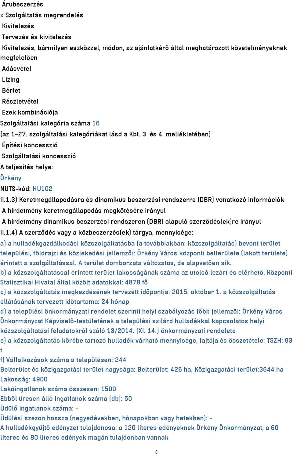 mellékletében) Építési koncesszió Szolgáltatási koncesszió A teljesítés helye: Örkény NUTS-kód: HU10