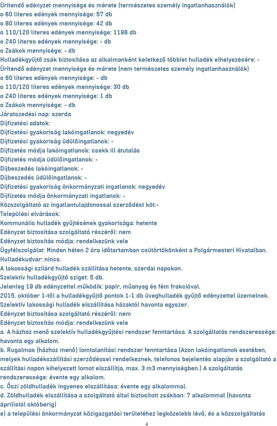 (nem természetes személy ingatlanhasználók) o 60 literes edények mennyisége: - db o 110/120 literes edények mennyisége: 30 db o 240 literes edények mennyisége: 1 db o Zsákok mennyisége: - db