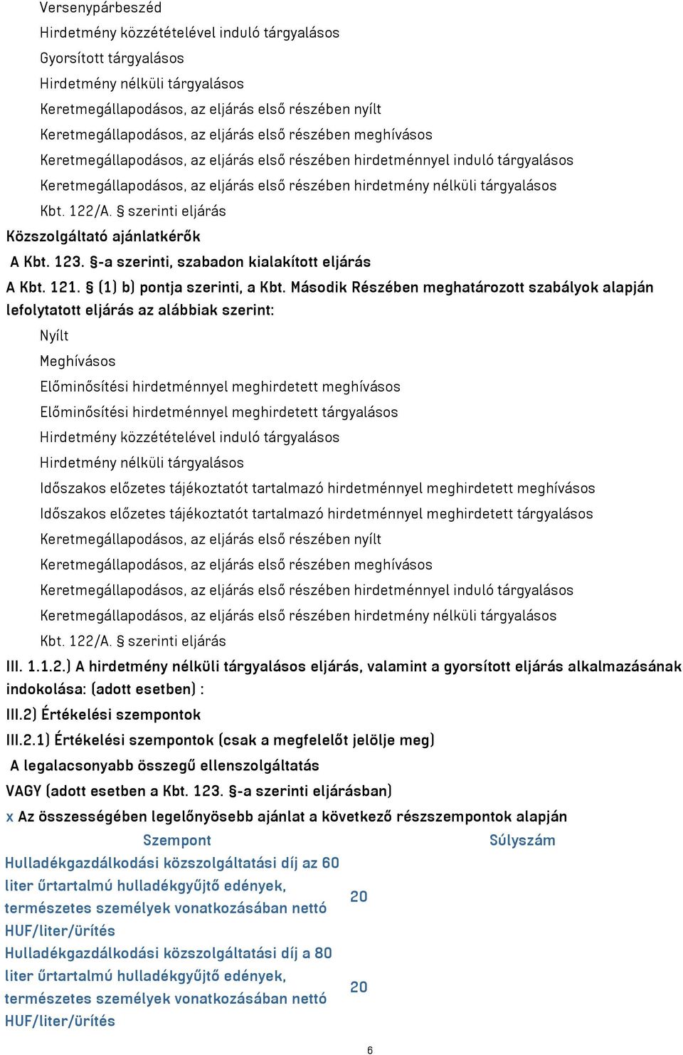 szerinti eljárás Közszolgáltató ajánlatkérők A Kbt. 123. -a szerinti, szabadon kialakított eljárás A Kbt. 121. (1) b) pontja szerinti, a Kbt.