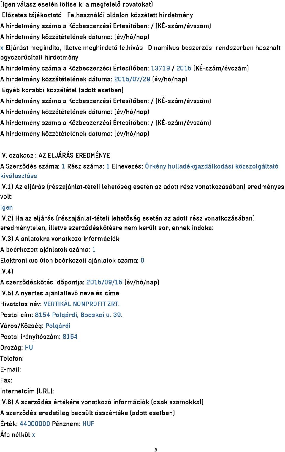 közzétételének dátuma: 2015/07/29 (év/hó/nap) Egyéb korábbi közzététel (adott esetben) A hirdetmény száma a Közbeszerzési Értesítőben: / (KÉ-szám/évszám) A hirdetmény száma a Közbeszerzési