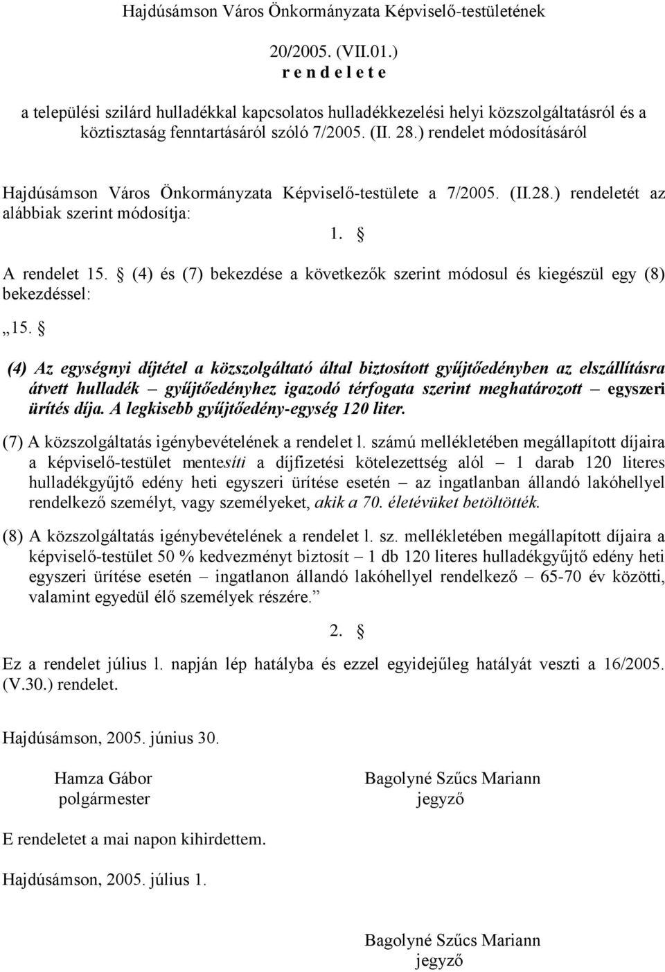 ) rendelet módosításáról Hajdúsámson Város Önkormányzata Képviselő-testülete a 7/2005. (II.28.) rendeletét az alábbiak szerint módosítja: 1. A rendelet 15.