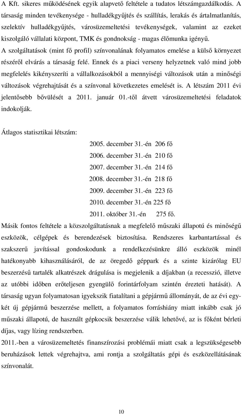 TMK és gondnokság - magas élımunka igényő. A szolgáltatások (mint fı profil) színvonalának folyamatos emelése a külsı környezet részérıl elvárás a társaság felé.