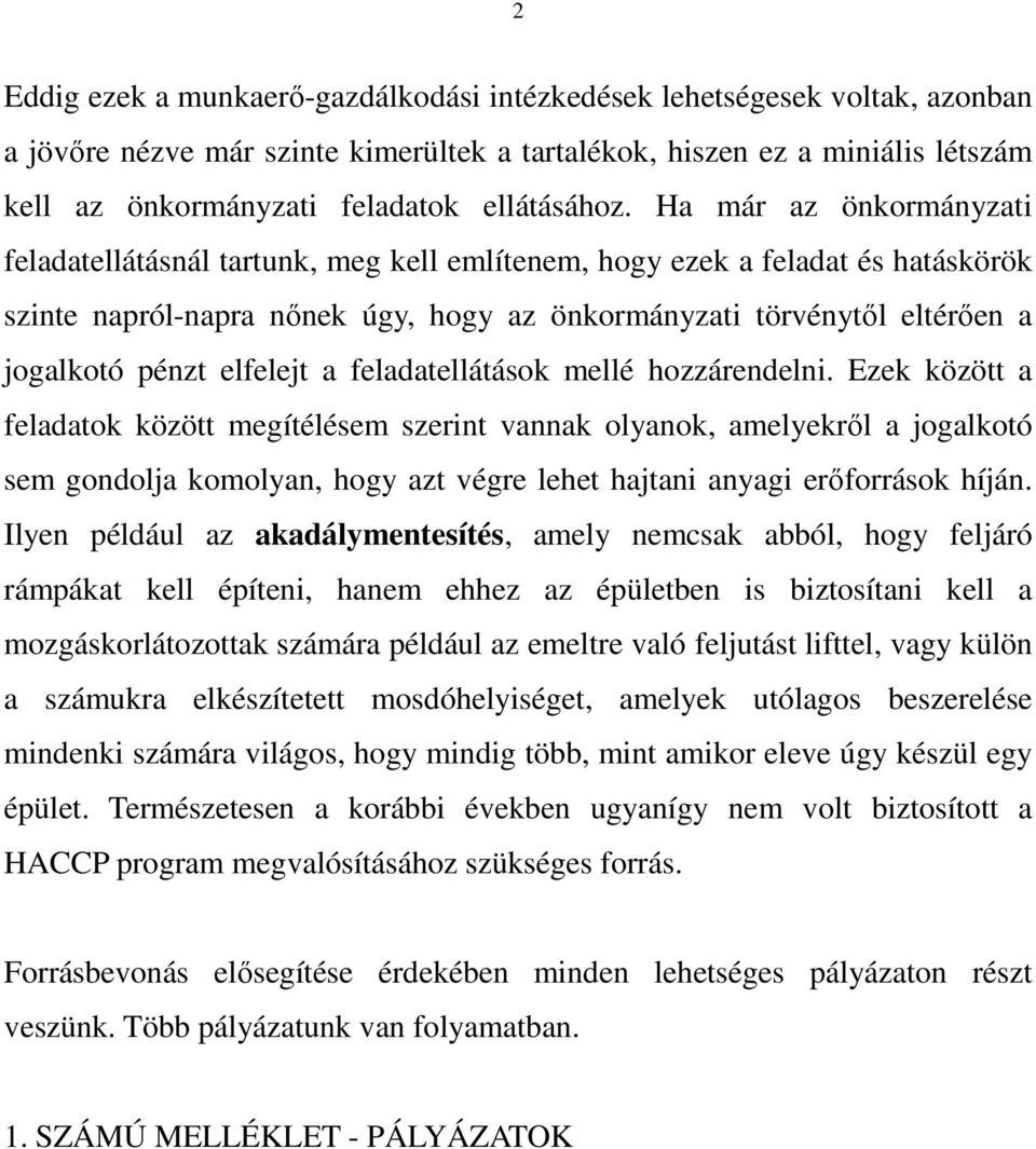 Ha már az önkormányzati feladatellátásnál tartunk, meg kell említenem, hogy ezek a feladat és hatáskörök szinte napról-napra nınek úgy, hogy az önkormányzati törvénytıl eltérıen a jogalkotó pénzt