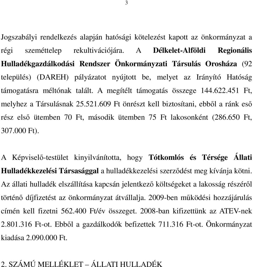 A megítélt támogatás összege 144.622.451 Ft, melyhez a Társulásnak 25.521.609 Ft önrészt kell biztosítani, ebbıl a ránk esı rész elsı ütemben 70 Ft, második ütemben 75 Ft lakosonként (286.650 Ft, 307.