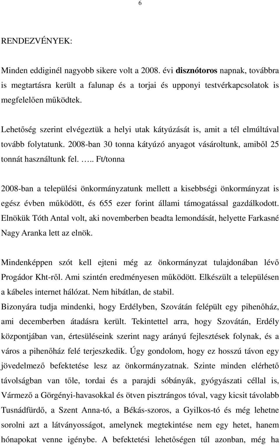 .. Ft/tonna 2008-ban a települési önkormányzatunk mellett a kisebbségi önkormányzat is egész évben mőködött, és 655 ezer forint állami támogatással gazdálkodott.