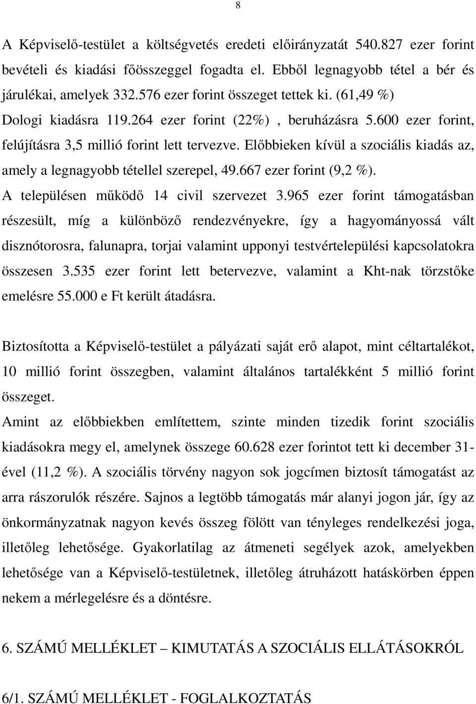 Elıbbieken kívül a szociális kiadás az, amely a legnagyobb tétellel szerepel, 49.667 ezer forint (9,2 %). A településen mőködı 14 civil szervezet 3.