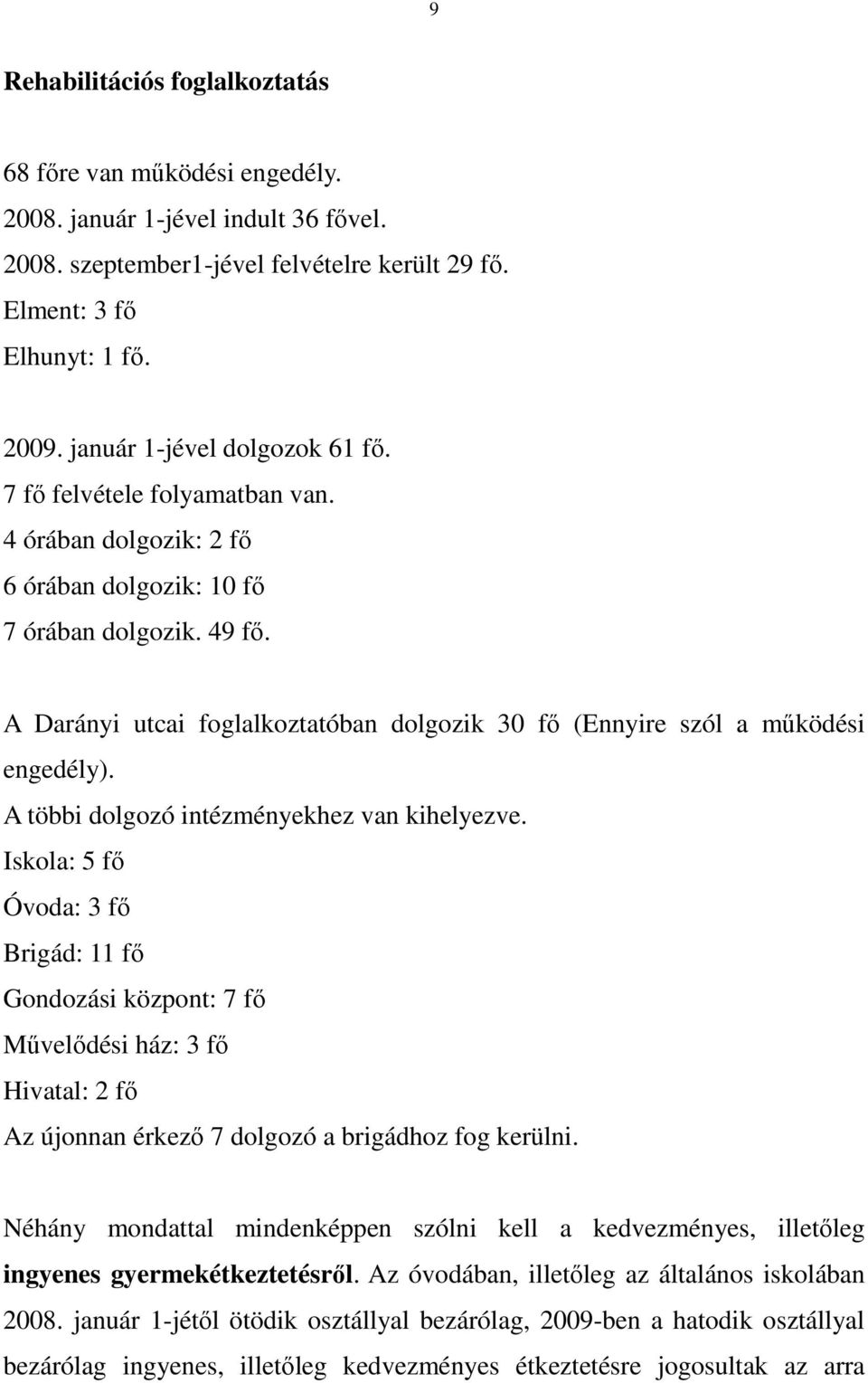 A Darányi utcai foglalkoztatóban dolgozik 30 fı (Ennyire szól a mőködési engedély). A többi dolgozó intézményekhez van kihelyezve.