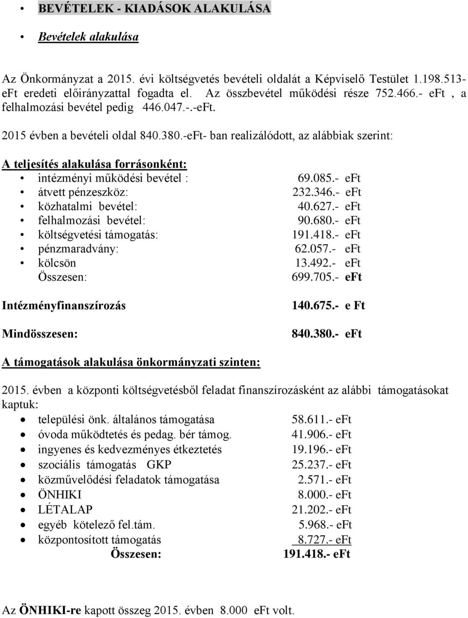 -eFt- ban realizálódott, az alábbiak szerint: A teljesítés alakulása forrásonként: intézményi működési bevétel : 69.085.- eft átvett pénzeszköz: 232.346.- eft közhatalmi bevétel: 40.627.