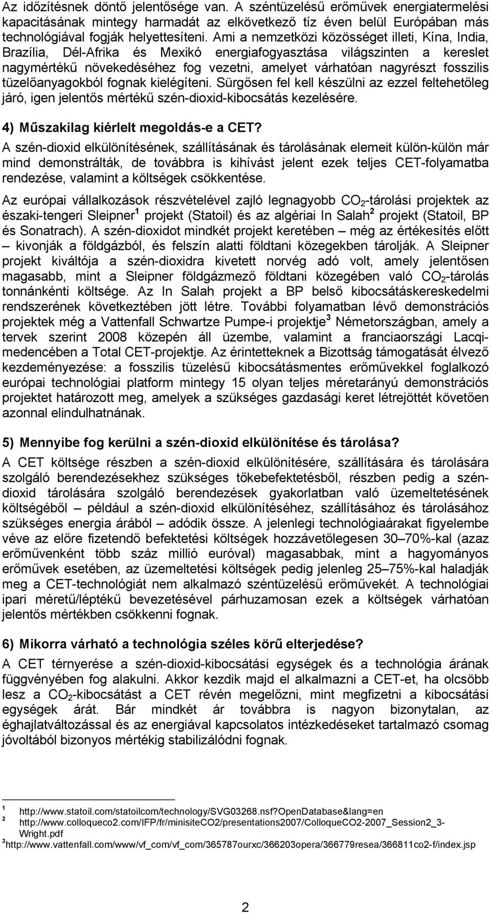 tüzelőanyagokból fognak kielégíteni. Sürgősen fel kell készülni az ezzel feltehetőleg járó, igen jelentős mértékű szén-dioxid-kibocsátás kezelésére. 4) Műszakilag kiérlelt megoldás-e a CET?