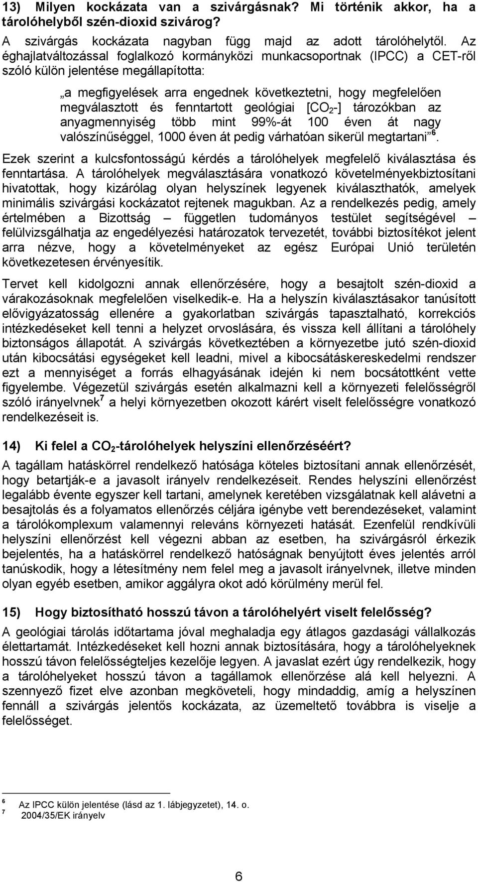 fenntartott geológiai [CO 2 -] tározókban az anyagmennyiség több mint 99%-át 100 éven át nagy valószínűséggel, 1000 éven át pedig várhatóan sikerül megtartani 6.