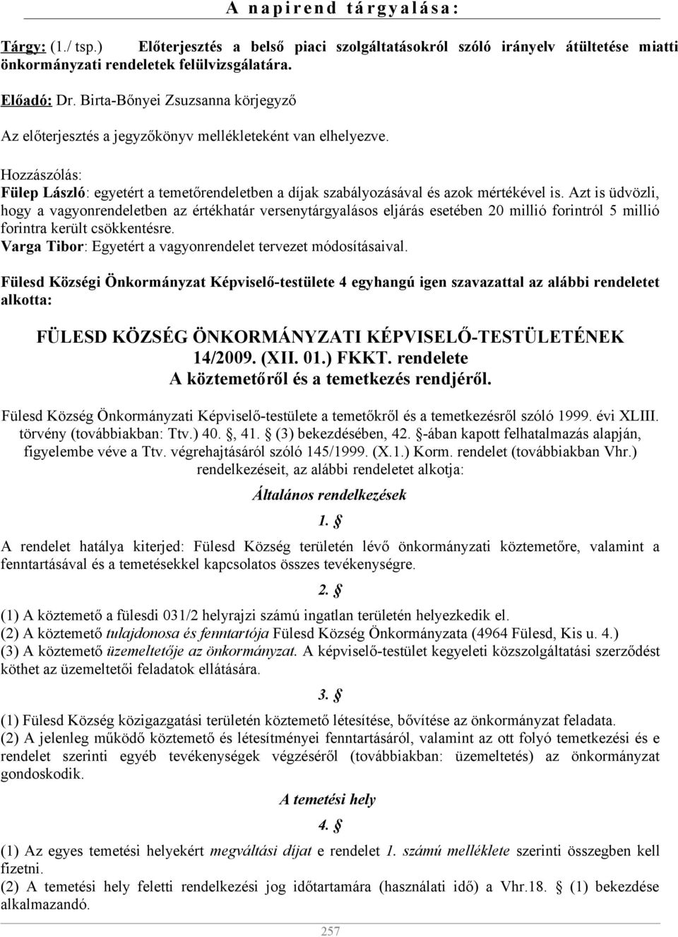 Azt is üdvözli, hogy a vagyonrendeletben az értékhatár versenytárgyalásos eljárás esetében 20 millió forintról 5 millió forintra került csökkentésre.