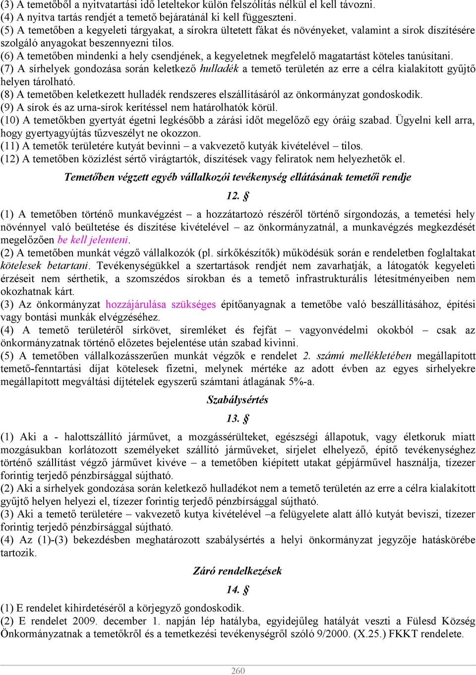 (6) A temetőben mindenki a hely csendjének, a kegyeletnek megfelelő magatartást köteles tanúsítani.