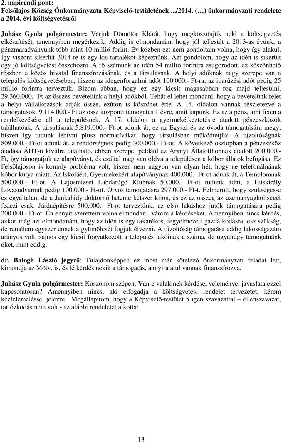 Addig is elmondanám, hogy jól teljesült a 2013-as évünk, a pénzmaradványunk több mint 10 millió forint. Év közben ezt nem gondoltam volna, hogy így alakul.