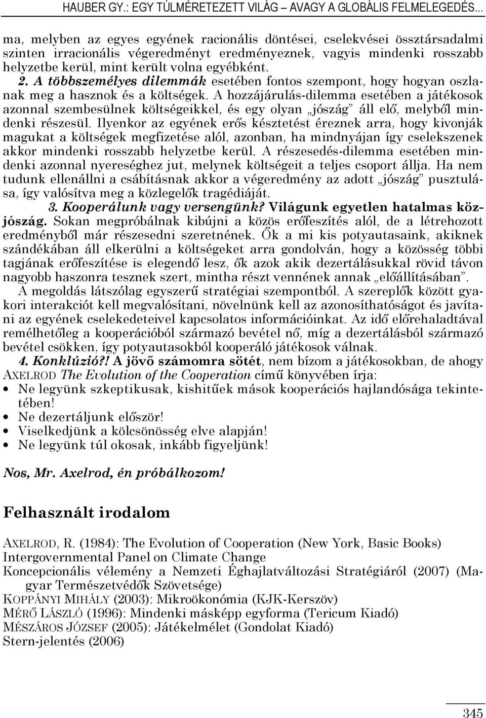 2. A többszemélyes dilemmák esetében fontos szempont, hogy hogyan oszlanak meg a hasznok és a költségek.