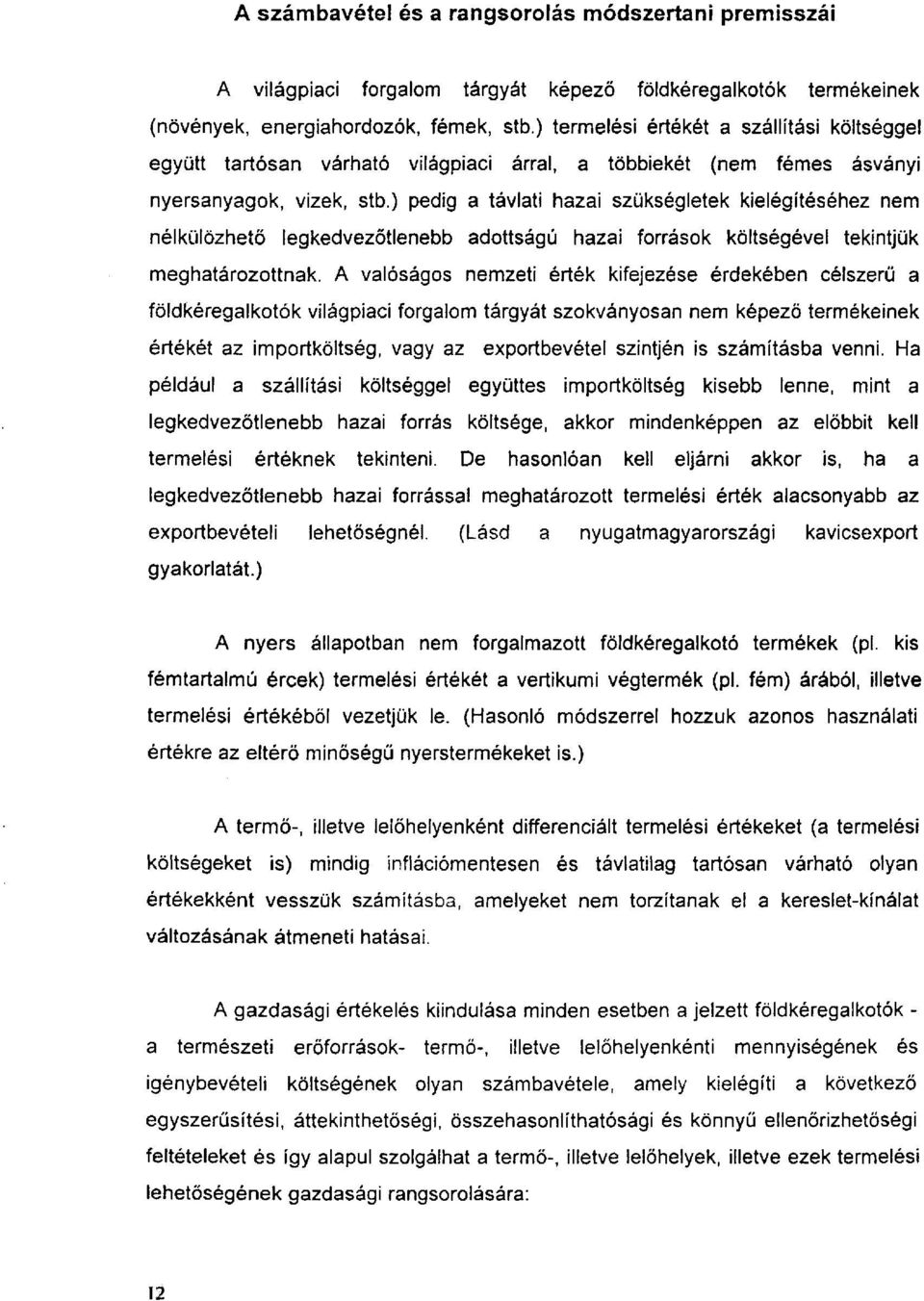 ) pedig a távlati hazai szükségletek kielégítéséhez nem nélkülözhető legkedvezőtlenebb adottságú hazai források költségével tekintjük meghatározottnak.