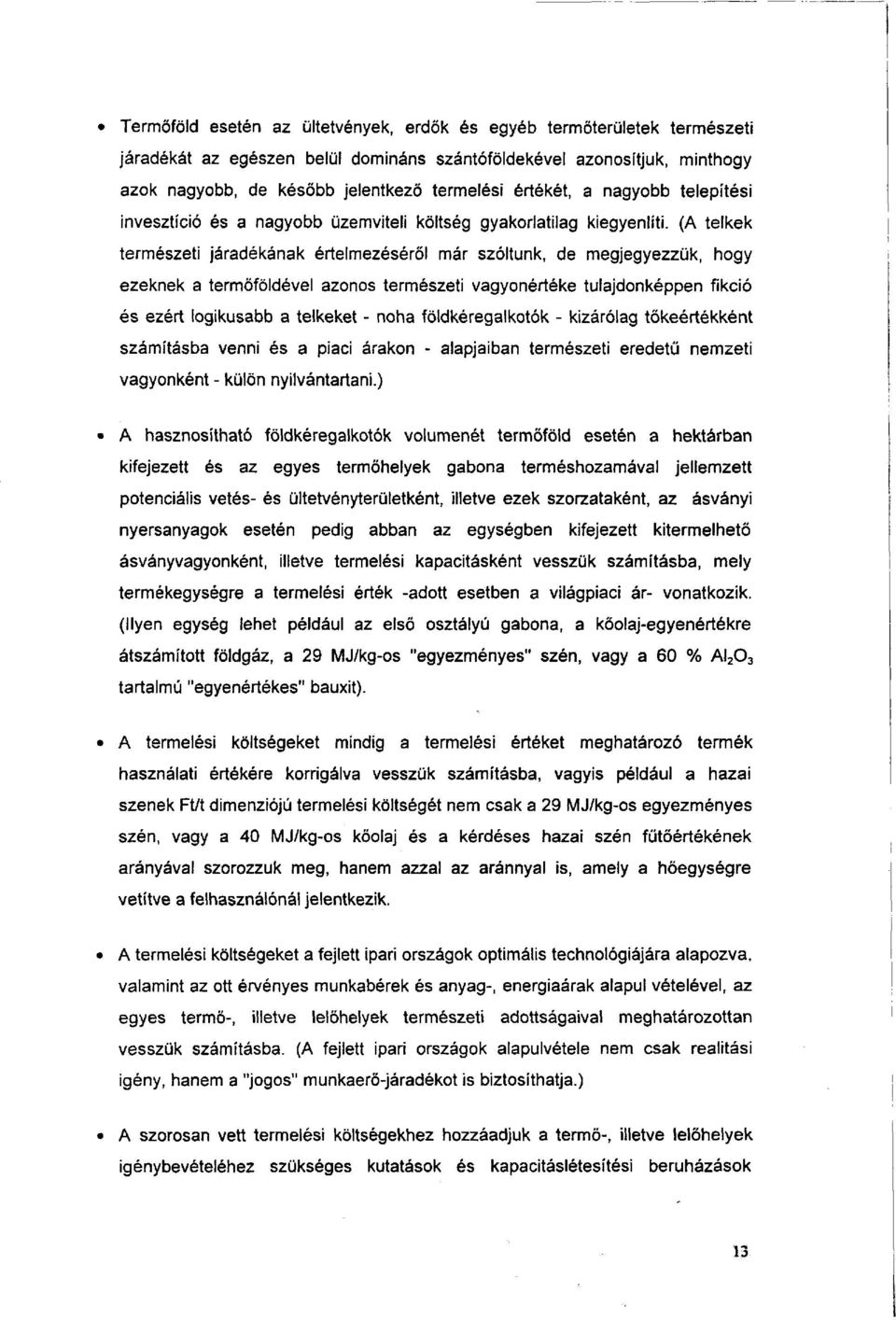 (A telkek természeti járadékának értelmezéséről már szóltunk, de megjegyezzük, hogy ezeknek a termőföldével azonos természeti vagyonértéke tulajdonképpen fikció és ezért logikusabb a telkeket - noha