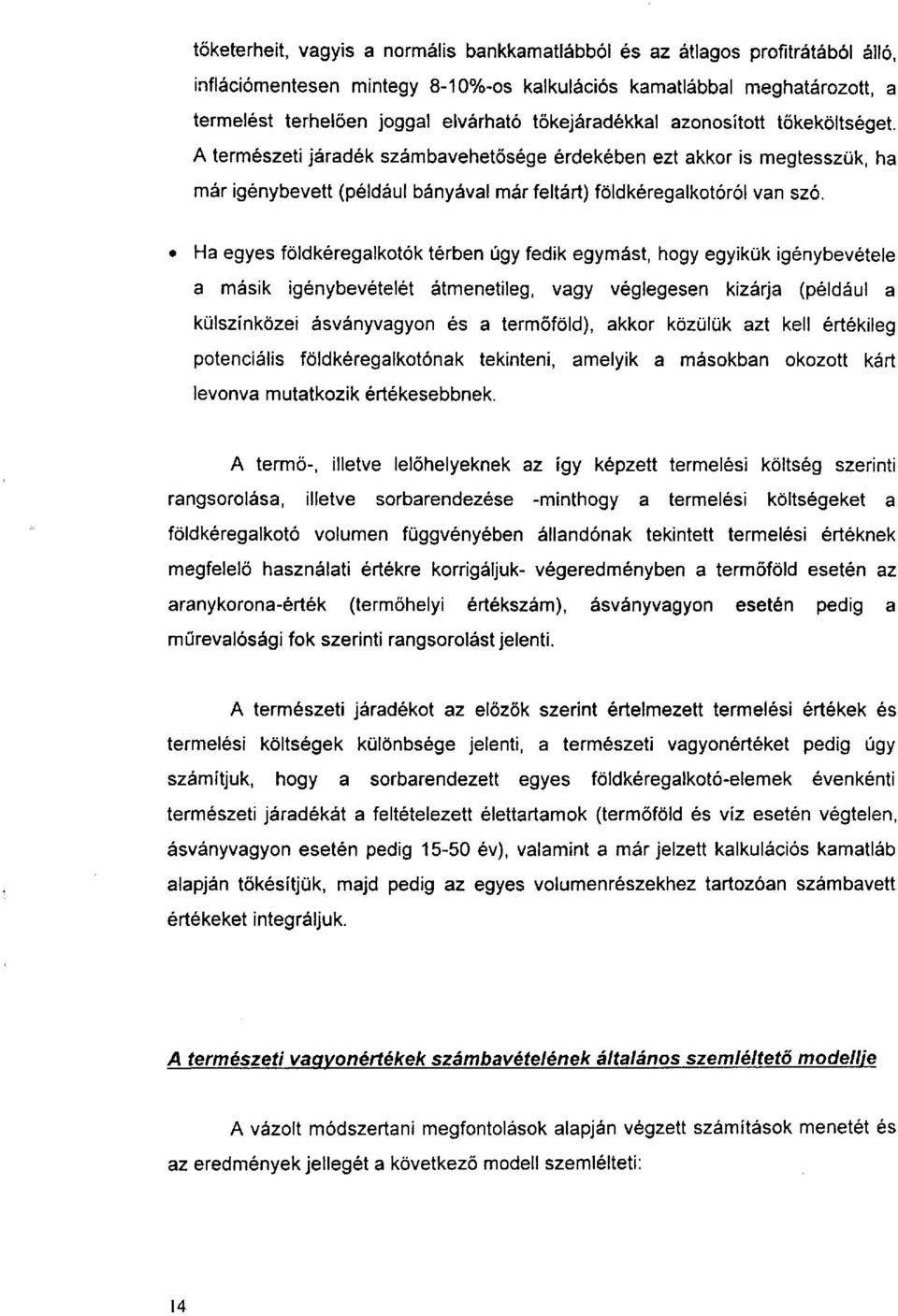 Ha egyes földkéregalkotók térben úgy fedik egymást, hogy egyikük igénybevétele a másik igénybevételét átmenetileg, vagy véglegesen kizárja (például a külszínközei ásványvagyon és a termőföld), akkor