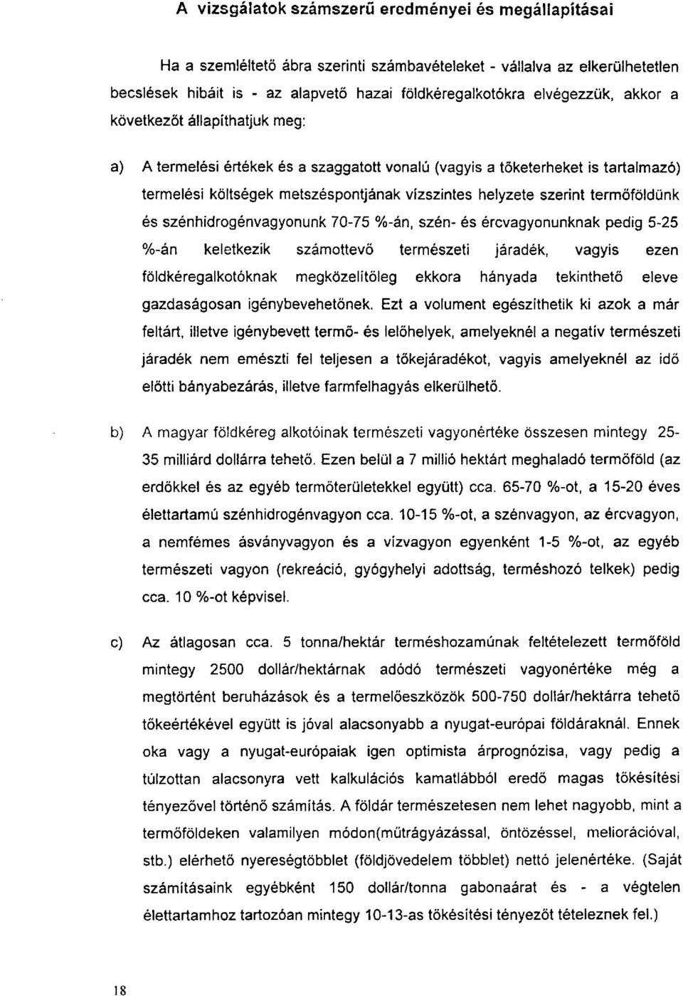 termőföldünk és szénhidrogénvagyonunk 70-75 %-án, szén- és ércvagyonunknak pedig 5-25 %-án keletkezik számottevő természeti járadék, vagyis ezen földkéregalkotóknak megközelítőleg ekkora hányada