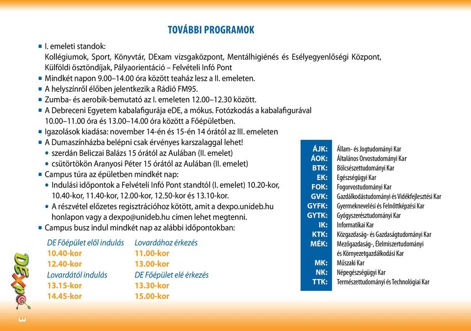 Fotózkodás a kabalafigurával 10.00 11.00 óra és 13.00 14.00 óra között a Főépületben. Igazolások kiadása: november 14-én és 15-én 14 órától az III.