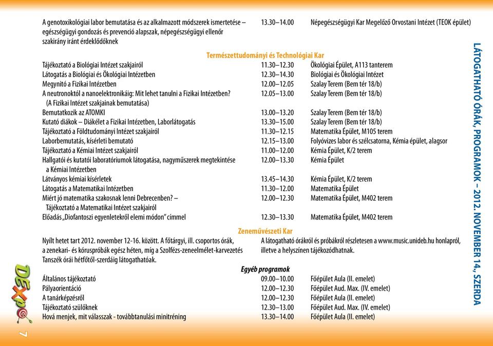 Kar Tájékoztató a Biológiai Intézet szakjairól 11.30 12.30 Ökológiai Épület, A113 tanterem Látogatás a Biológiai és Ökológiai Intézetben 12.30 14.